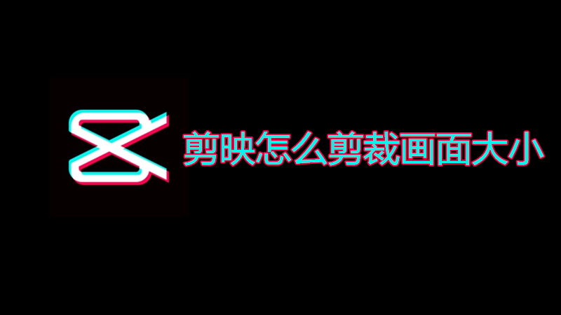 剪映怎么剪裁画面大小