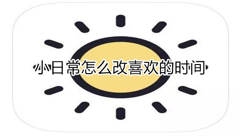 小日常怎么改喜欢的时间