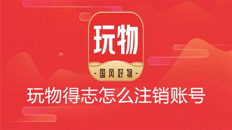 玩物得志怎么注销账号