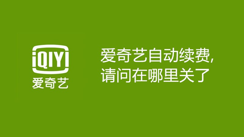 爱奇艺自动续费,请问在哪里关了
