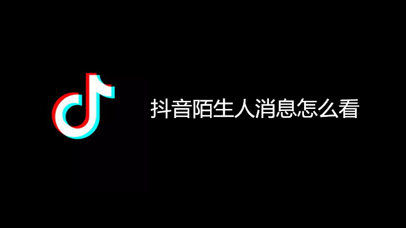 抖音陌生人消息怎么看