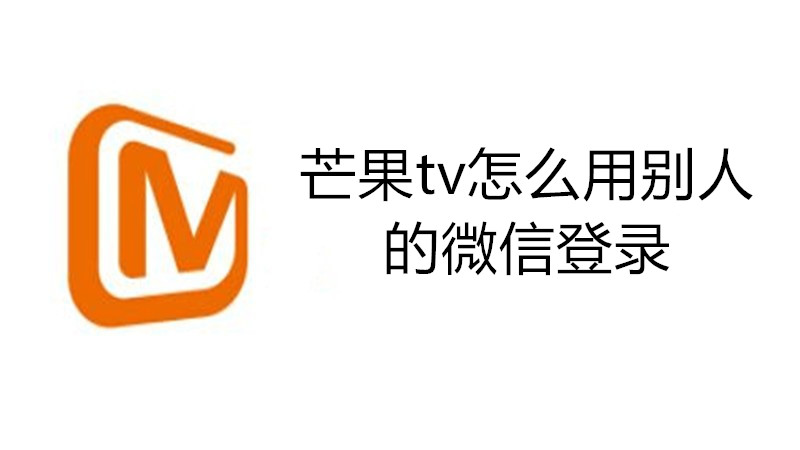 芒果tv怎么用别人的微信登录