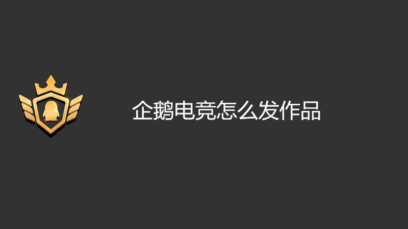 企鹅电竞怎么发作品