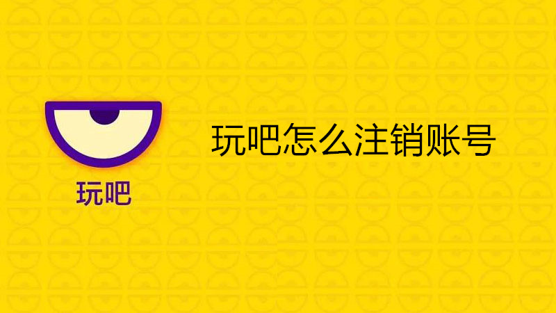 玩吧怎么注销账号