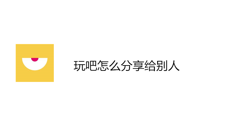 玩吧怎么分享给别人
