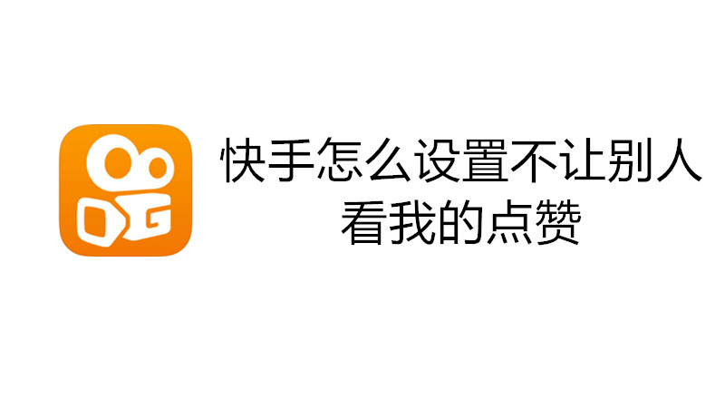 快手怎么设置不让别人看我的点赞