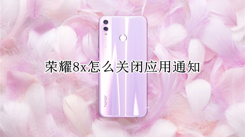 荣耀8x怎么关闭应用通知