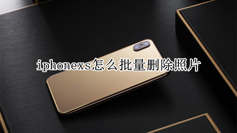 iphonexs怎么批量删除照片