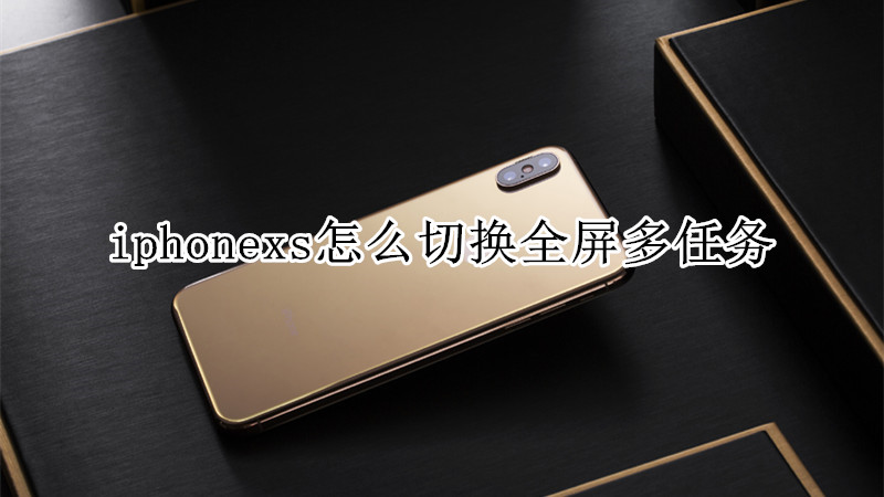 iphonexs怎么切换全屏多任务
