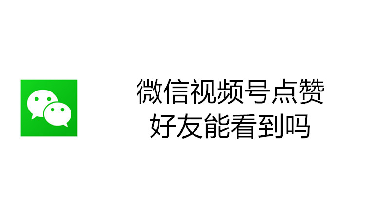 微信视频号点赞好友能看到吗