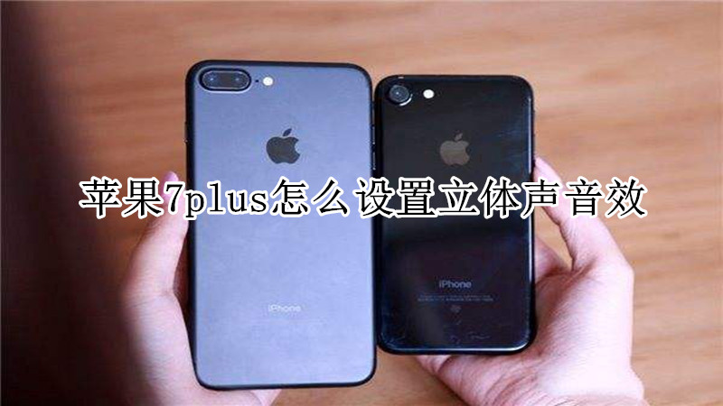 苹果7plus怎么设置立体声音效