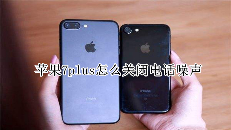 苹果7plus怎么关闭电话噪声