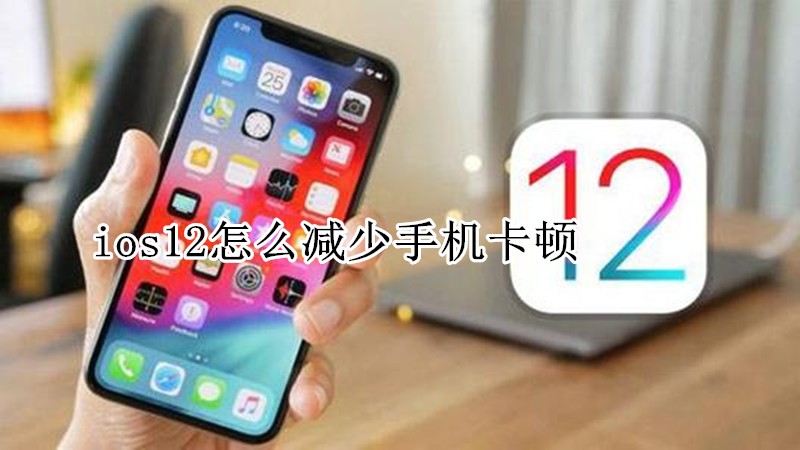 ios12怎么减少手机卡顿