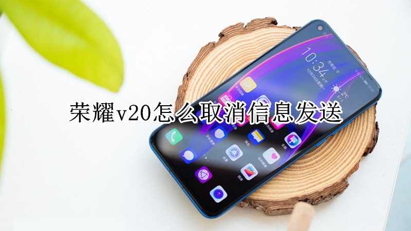 荣耀v20怎么取消信息发送