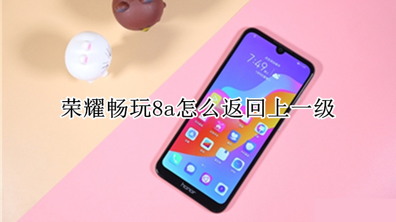 荣耀畅玩8a怎么返回上一级