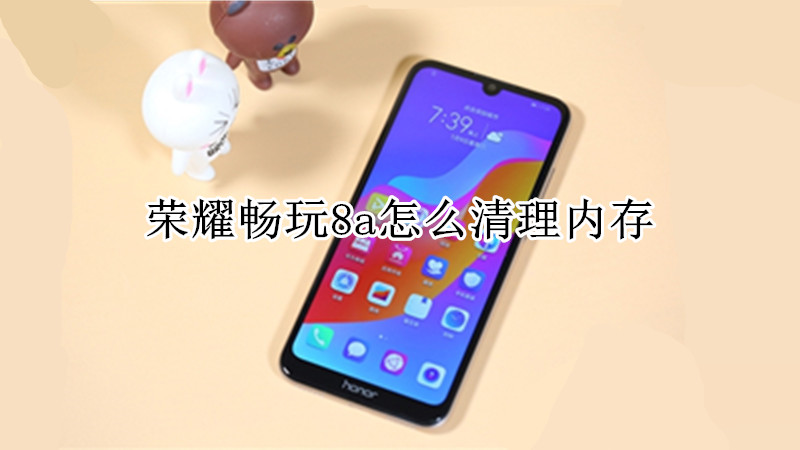 荣耀畅玩8a怎么清理内存
