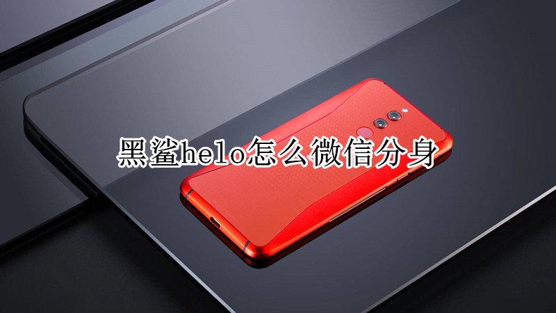 黑鲨helo怎么微信分身