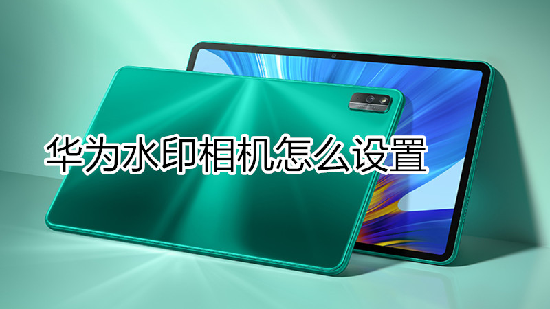 华为水印相机怎么设置