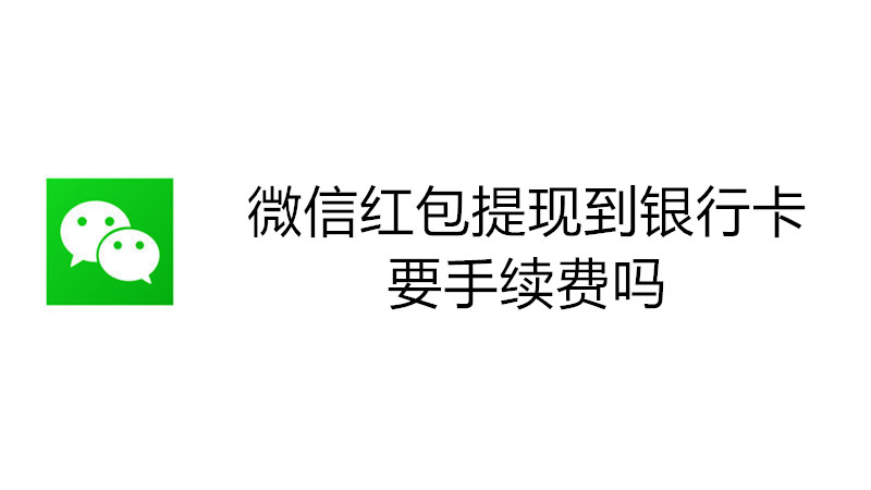 微信红包提现到银行卡要手续费吗