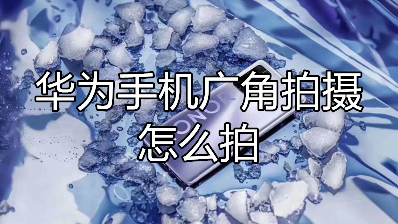 华为手机广角拍摄怎么拍