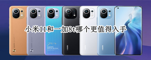小米11和一加8t哪个更值得入手
