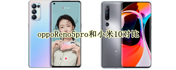 oppoReno5pro和小米10对比