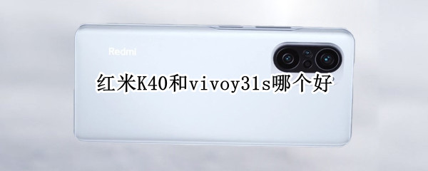 红米K40和vivoy31s哪个好