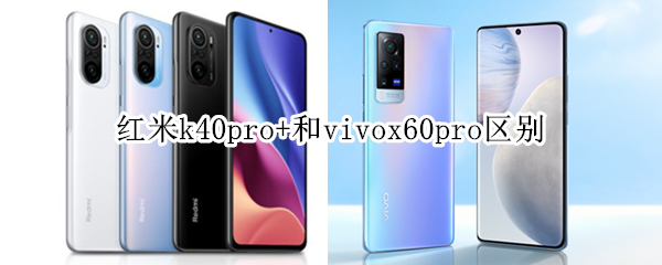 红米k40pro+和vivox60pro区别