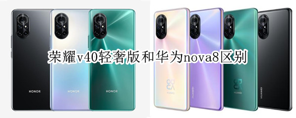荣耀v40轻奢版和华为nova8区别
