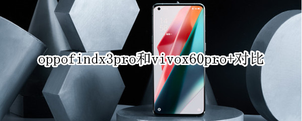 oppofindx3pro和vivox60pro+对比