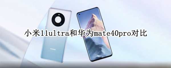小米11ultra和华为mate40pro对比