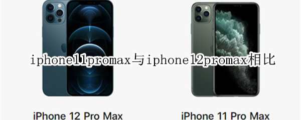 iphone11promax与iphone12promax相比