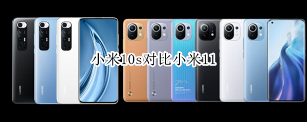 小米10s对比小米11