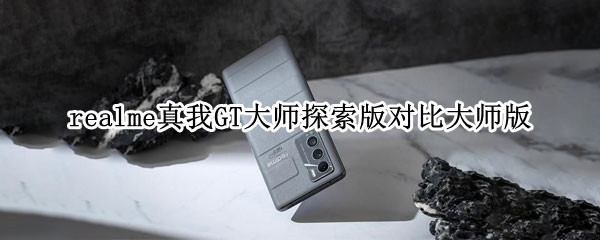 realme真我GT大师探索版对比大师版