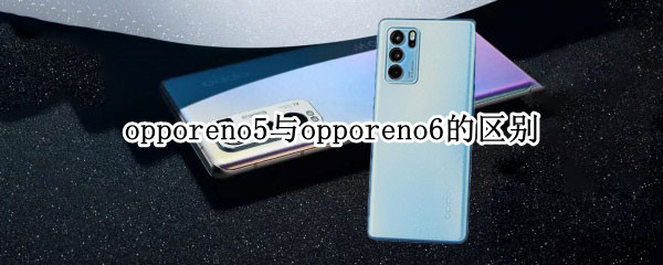 opporeno5与opporeno6的区别