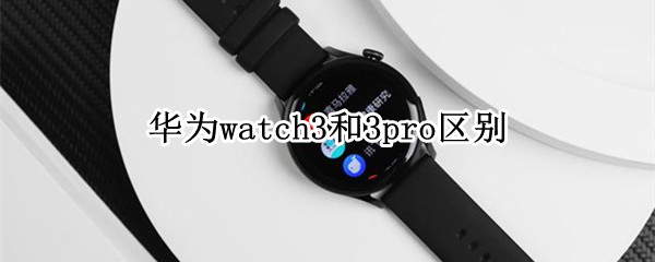 华为watch3和3pro区别