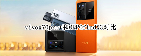 vivox70pro+和OPPOfindX3对比