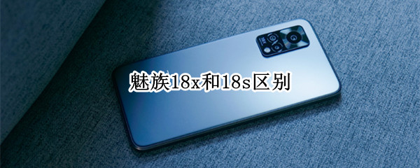 魅族18x和18s区别