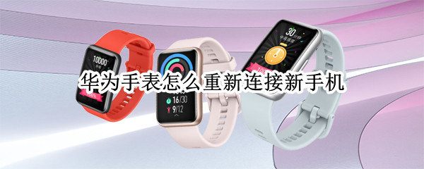 华为手表怎么重新连接新手机
