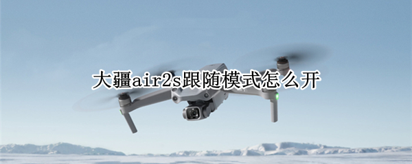 大疆air2s跟随模式怎么开
