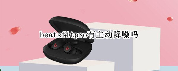 beatsfitpro有主动降噪吗