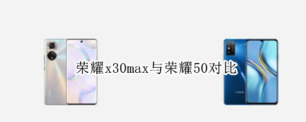 荣耀x30max与荣耀50对比