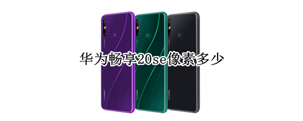华为畅享20se像素多少