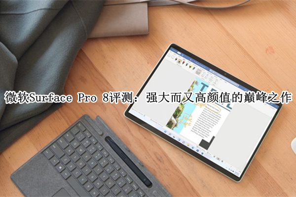 微软Surface Pro 8评测：强大而又高颜值的巅峰之作