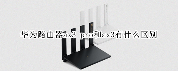 华为路由器ax3 pro和ax3有什么区别