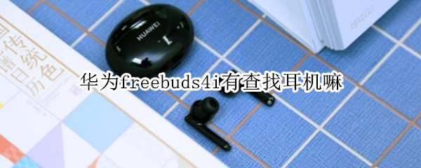 华为freebuds4i有查找耳机嘛