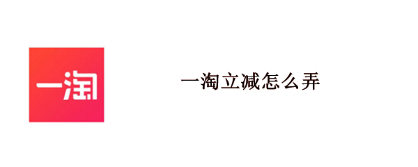 一淘立减怎么弄