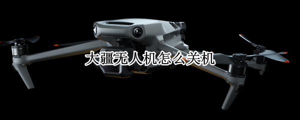 大疆无人机怎么关机