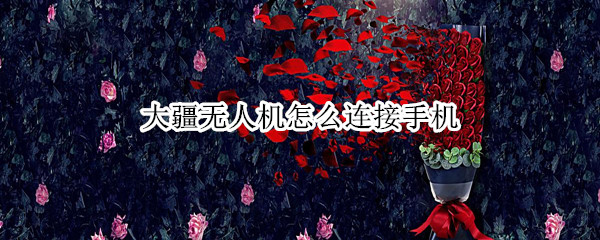 大疆无人机怎么连接手机