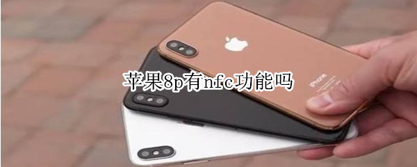 苹果8p有nfc功能吗